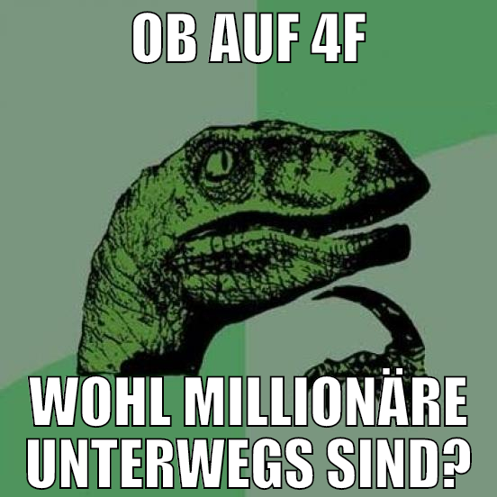 ob auf 4f wohl millionäre unterwegs sind?