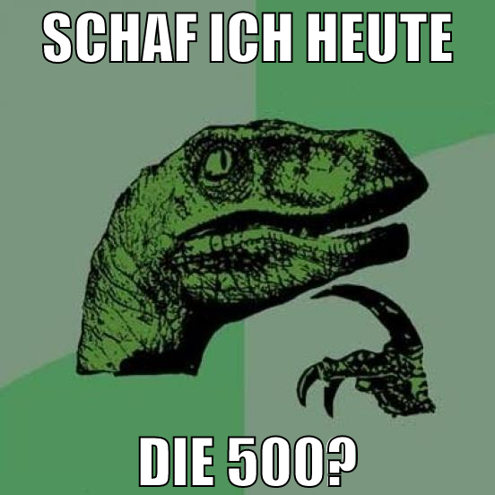 schaf ich heute die 500?