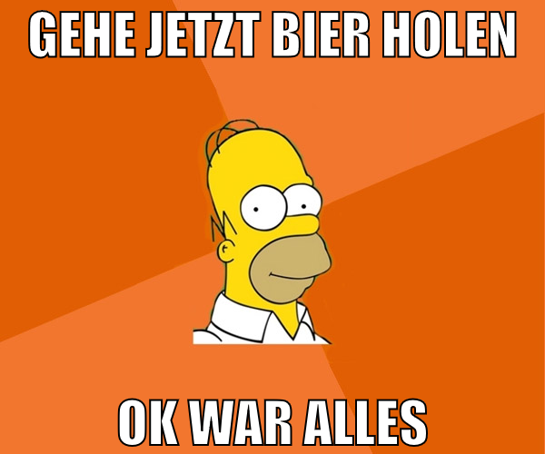 gehe jetzt bier holen ok war alles
