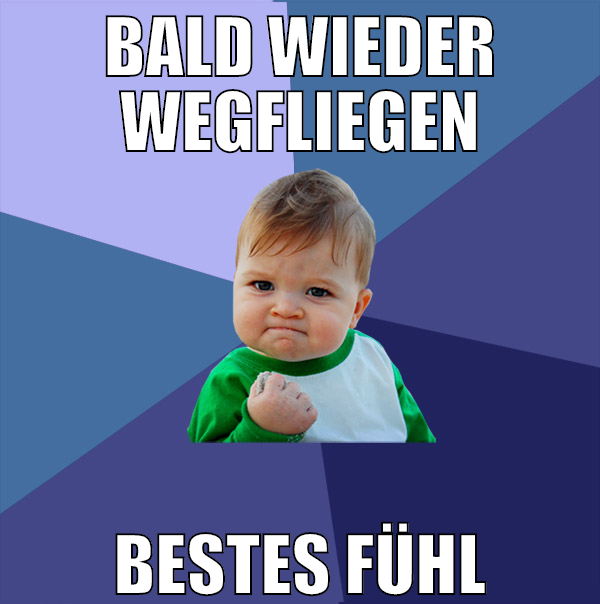 bald wieder wegfliegen bestes fühl