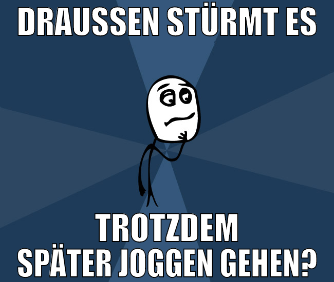 draußen stürmt es trotzdem später joggen gehen?