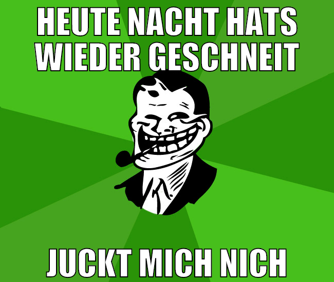 heute nacht hats wieder geschneit juckt mich nich