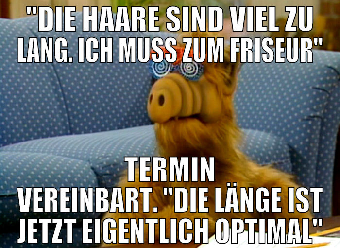 "die haare sind viel zu lang. ich muss zum friseur