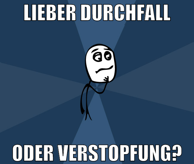 lieber durchfall oder verstopfung?