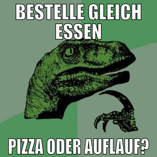 bestelle gleich essen pizza oder auflauf?