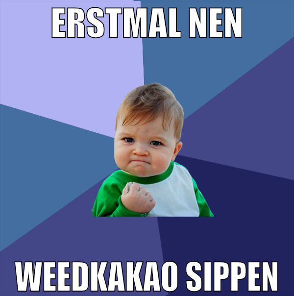 erstmal nen weedkakao sippen