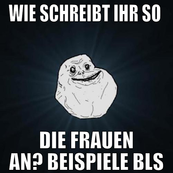 wie schreibt ihr so  die frauen an? beispiele bls