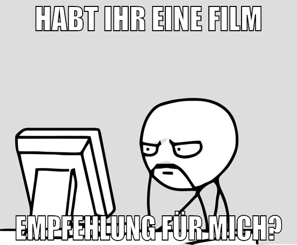 habt ihr eine film Empfehlung für mich?