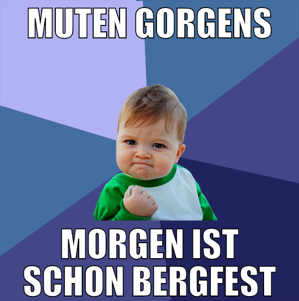 Muten Gorgens Morgen ist schon bergfest