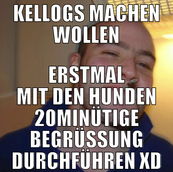 kellogs machen wollen erstmal mit den hunden 20min