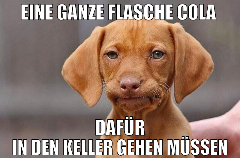 eine ganze flasche cola  dafür in den keller gehen