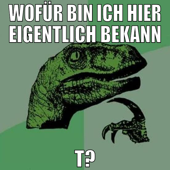 WOFÜR BIN ICH HIER EIGENTLICH BEKANN T?