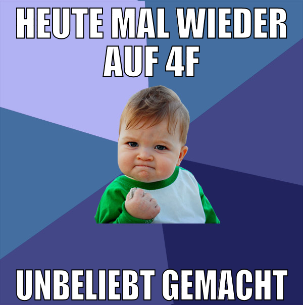 heute mal wieder auf 4f unbeliebt gemacht