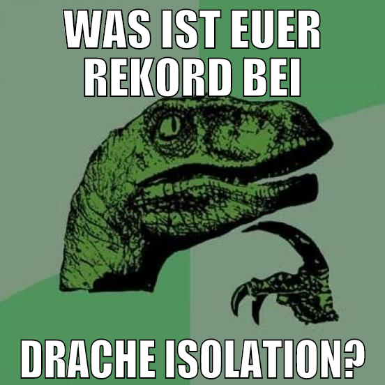 Was ist euer Rekord bei Drache Isolation?
