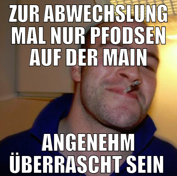 zur abwechslung mal nur pfodsen auf der main angen