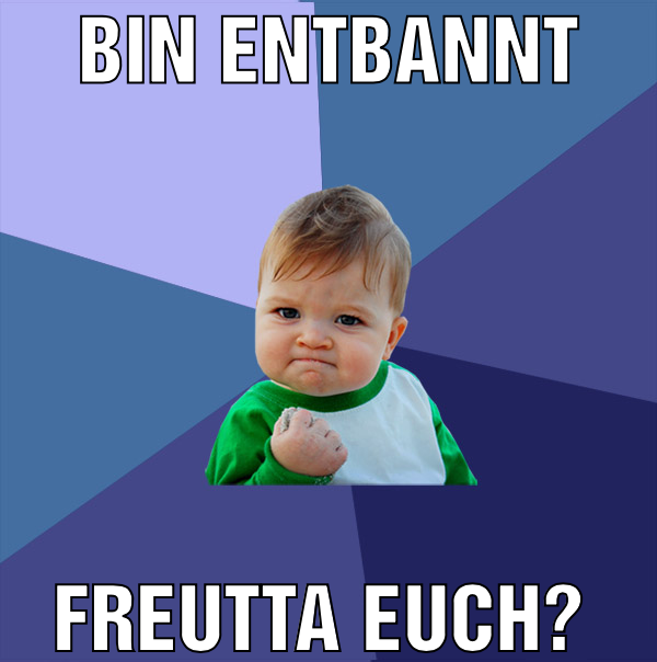 bin entbannt freutta euch?