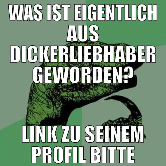 was ist eigentlich aus DickerLiebhaber geworden? L