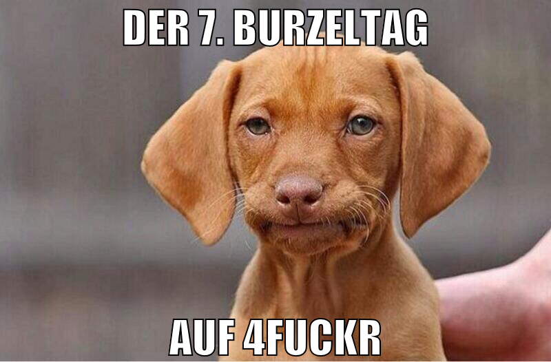 der 7. burzeltag auf 4fuckr