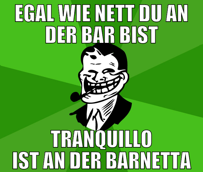 egal wie nett du an der bar bist Tranquillo ist an