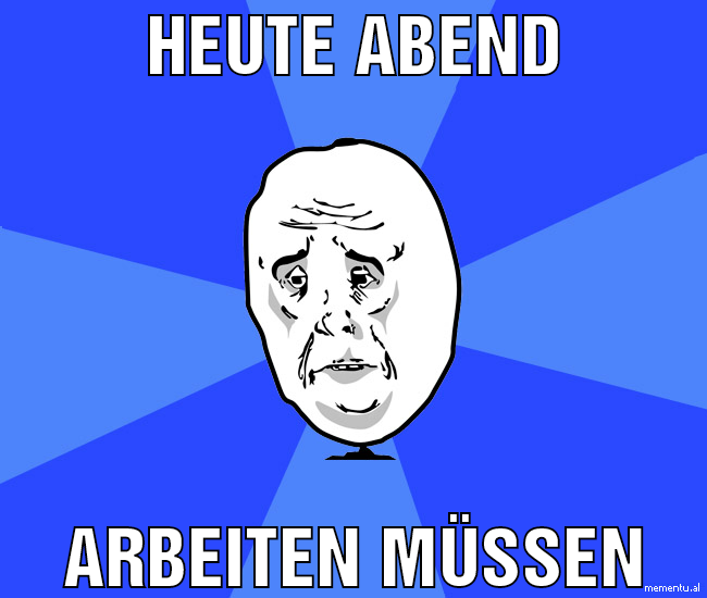 Heute Abend arbeiten müssen