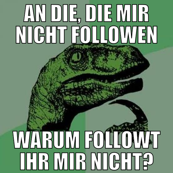 an die, die mir nicht followen warum followt ihr m