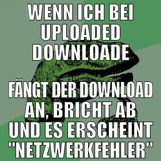wenn ich bei uploaded downloade fängt der download