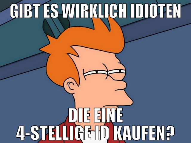 Gibt es wirklich idioten die eine 4-stellige id ka