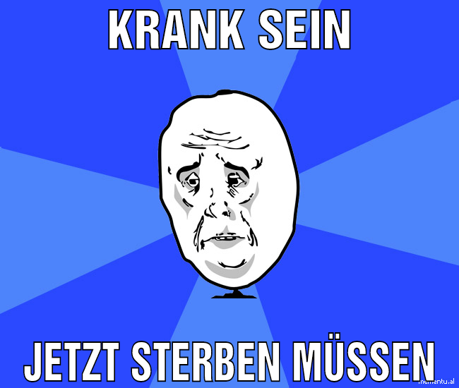 krank sein jetzt sterben müssen