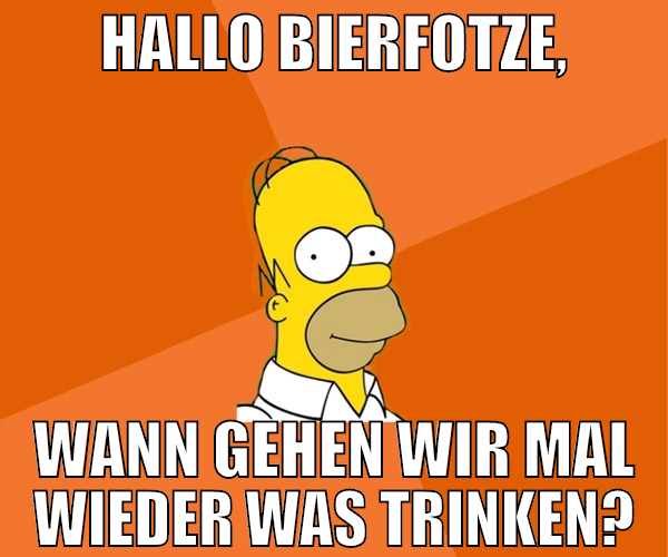 Hallo Bierfotze, wann gehen wir mal wieder was tri