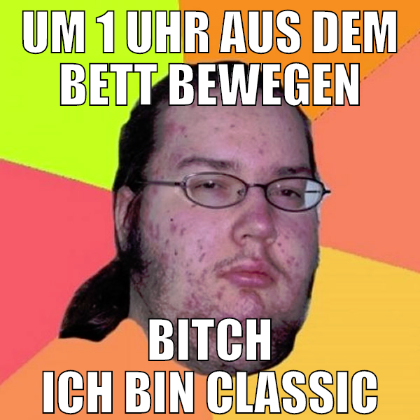 um 1 uhr aus dem bett bewegen bitch ich bin classi