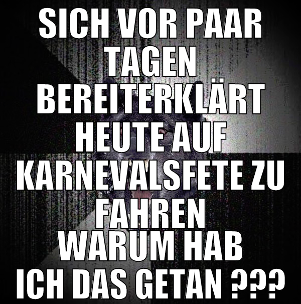 sich vor paar tagen bereiterklärt heute auf karnev
