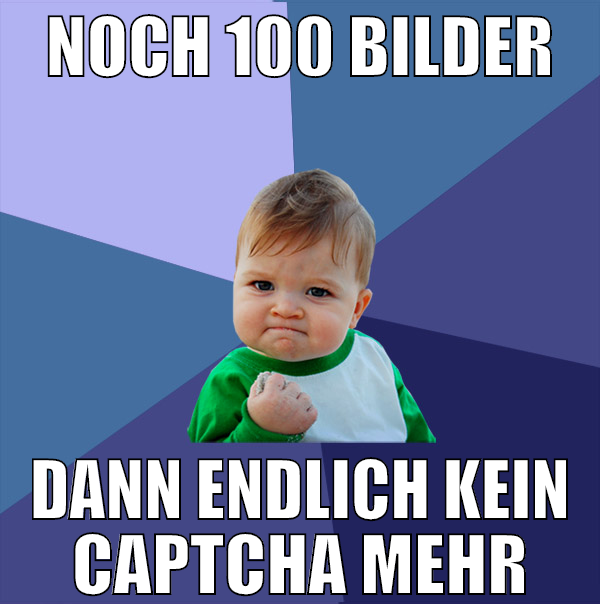 NOCH 100 BILDER DANN ENDLICH KEIN CAPTCHA MEHR
