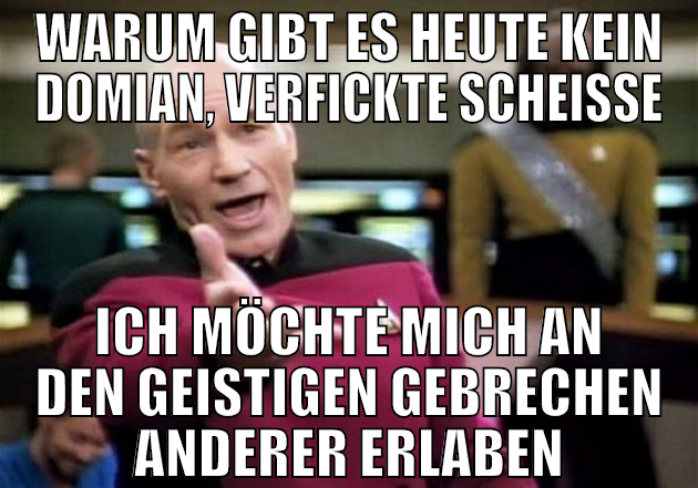 warum gibt es heute kein domian, verfickte scheiße