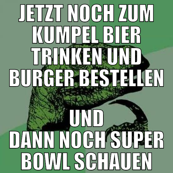 jetzt noch zum kumpel bier trinken und burger best