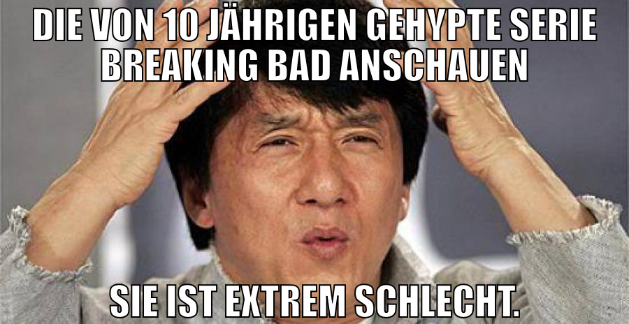 die von 10 jährigen gehypte serie breaking bad ans