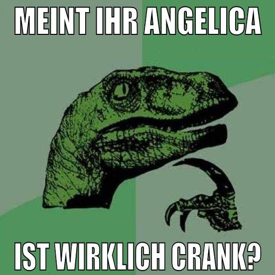 meint ihr angelica ist wirklich crank?