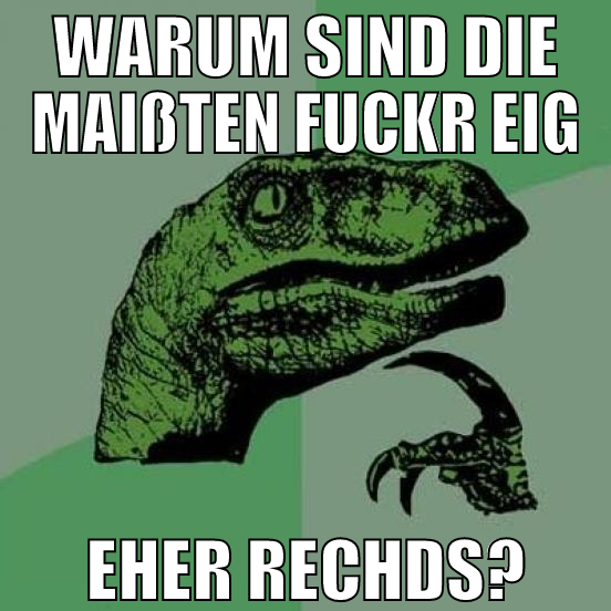 warum sind die maißten fuckr eig eher rechds?