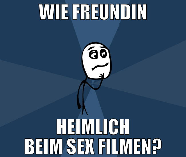 Wie Freundin Heimlich beim Sex Filmen?