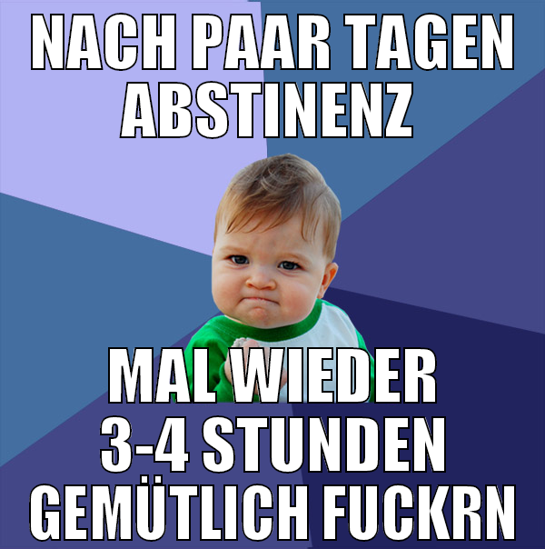 nach paar tagen abstinenz  mal wieder 3-4 stunden