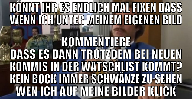 könnt ihr es endlich mal fixen dass wenn ich unter