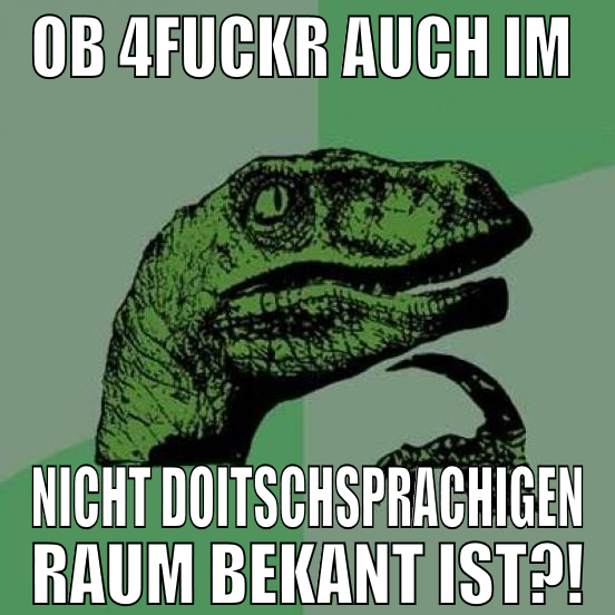 ob 4fuckr auch im  nicht doitschsprachigen raum be