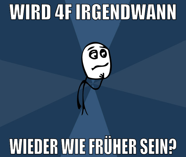 wird 4f irgendwann wieder wie früher sein?