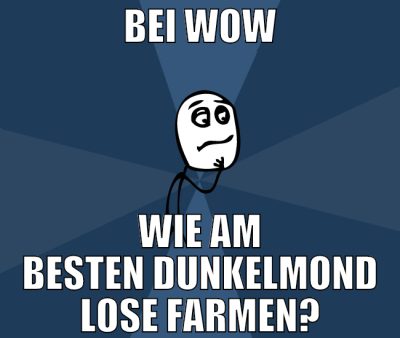 bei wow wie am besten dunkelmond lose farmen?