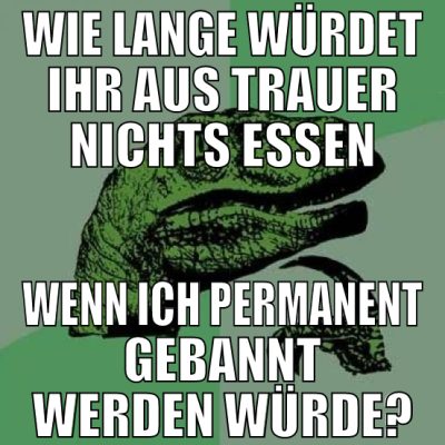 wie lange würdet ihr aus trauer nichts essen wenn
