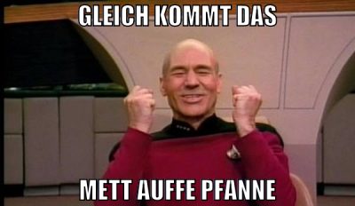 gleich kommt das mett auffe pfanne