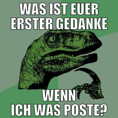 was ist euer erster gedanke wenn ich was poste?