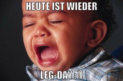 Heute ist wieder Leg-Day :´(