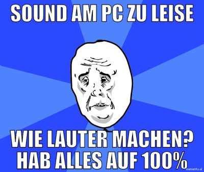 sound am pc zu leise wie lauter machen? hab alles
