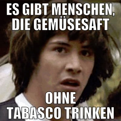 es gibt menschen, die gemüsesaft ohne tabasco trin