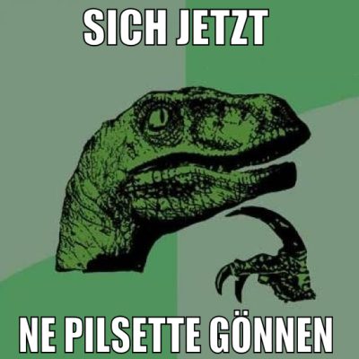 sich jetzt  ne pilsette gönnen